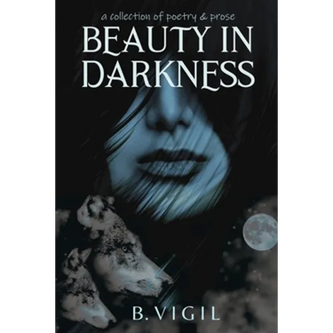 Beauty In Darkness: a collection of poetry and prose