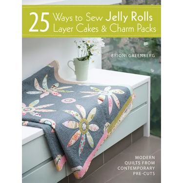 25 Ways to Sew Jelly Rolls, Layer Cakes and Charm Packs: Modern Quilt Projects from Contemporary Pre-Cuts