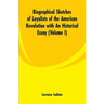 Biographical Sketches of Loyalists of the American Revolution with An Historical Essay: (Volume I)