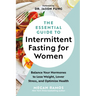 The Essential Guide to Intermittent Fasting for Women: Balance Your Hormones to Lose Weight, Lower Stress, and Optimize Health