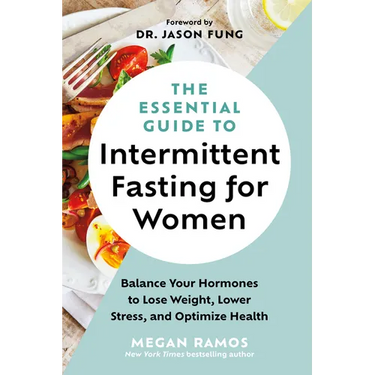 The Essential Guide to Intermittent Fasting for Women: Balance Your Hormones to Lose Weight, Lower Stress, and Optimize Health