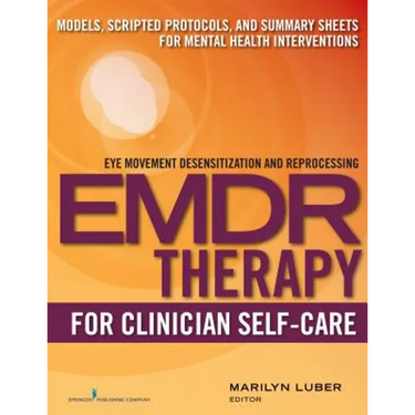EMDR for Clinician Self-Care: Models, Scripted Protocols, and Summary Sheets for Mental Health Interventions