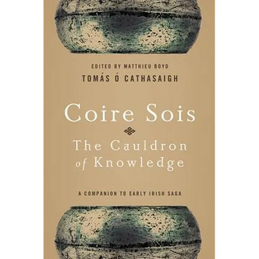 Coire Sois, The Cauldron of Knowledge: A Companion to Early Irish Saga