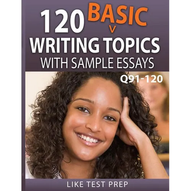 120 Basic Writing Topics with Sample Essays Q91-120: 120 Basic Writing Topics 30 Day Pack 4