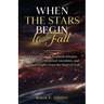 When the Stars Begin to Fall: A Compilation of Prophetic Dreams, Little-known Historical Anecdotes, and Spiritual Insights from the Heart of God
