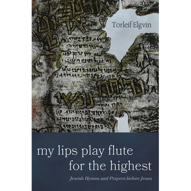 My Lips Play Flute for the Highest: Jewish Hymns and Prayers Before Jesus