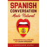 Spanish Conversation Made Natural: Engaging Dialogues to Learn Spanish
