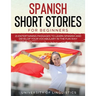 Spanish Short Stories for Beginners: 21 Entertaining Short Passages to Learn Spanish and Develop Your Vocabulary the Fun Way!