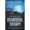 Cognitive Behavioral Therapy: The Complete Guide to Using CBT to Battle Anxiety, Depression and Regaining Control over Anger.