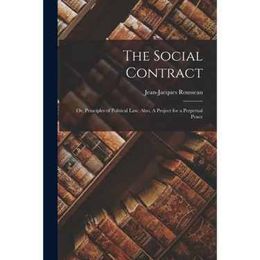 The Social Contract: or, Principles of Political Law. Also, A Project for a Perpetual Peace