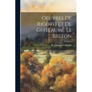 Oeuvres de Rigord et de Guillaume Le Breton