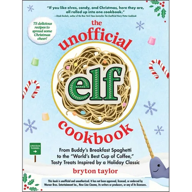 The Unofficial Elf Cookbook: From Buddy's Breakfast Spaghetti to the World's Best Cup of Coffee, Tasty Treats Inspired by a Holiday Classic