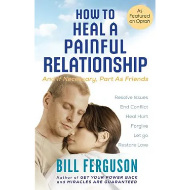 How to Heal a Painful Relationship: And if necessary, part as friends