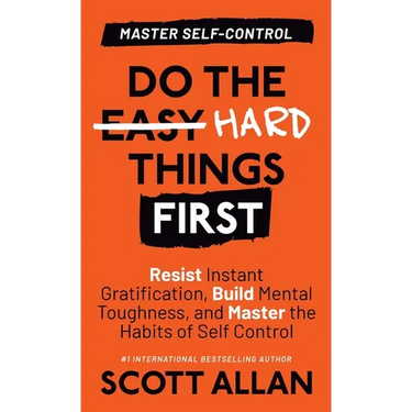Do the Hard Things First: Resist Instant Gratification, Build Mental Toughness, and Master the Habits of Self Control
