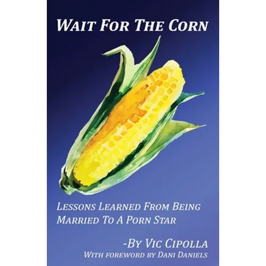Wait For The Corn: Lessons Learned From Being Married To A Porn Star