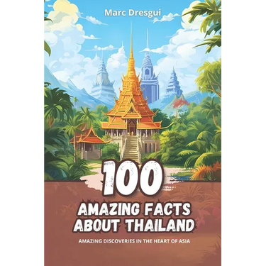 100 Amazing Facts about Thailand: Amazing Discoveries in the Heart of Asia