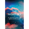 The Night Sky: An Astronomers Guide to the Night Sky and the Universe