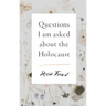 Questions I Am Asked about the Holocaust