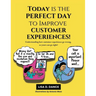 Today is the Perfect Day to Improve Customer Experiences!: Understanding how customer experiences go wrong, so yours can go right!