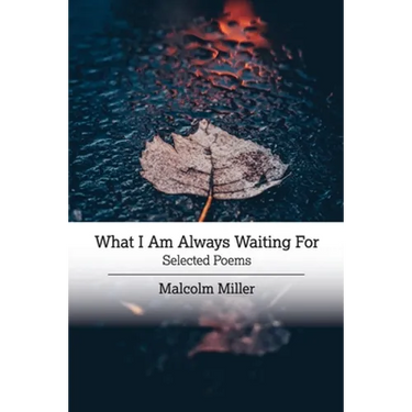 What I Am Always Waiting For: Selected Poems
