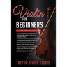 Violin for Beginners: 3 in 1- Beginner's Guide+ Tips and Tricks+ Simple and Effective Strategies of Reading Music and Playing Melodious Violin Songs