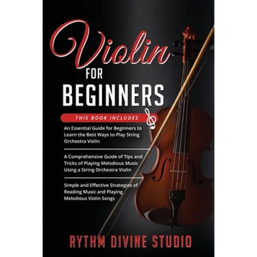 Violin for Beginners: 3 in 1- Beginner's Guide+ Tips and Tricks+ Simple and Effective Strategies of Reading Music and Playing Melodious Violin Songs