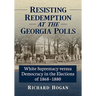 Resisting Redemption at the Georgia Polls: White Supremacy Versus Democracy in the Elections of 1868-1880