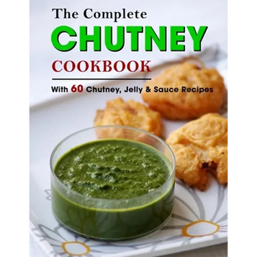 The Complete Chutney Cookbook: With 60 Chutney, Jelly & Sauce Recipes