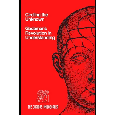 Circling the Unknown: Gadamer's Revolution in Understanding