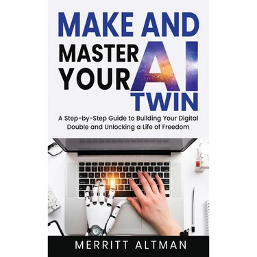 Make and Master Your AI Twin: A Step-by-Step Guide to Building Your Digital Double and Unlocking a Life of Freedom