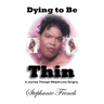 Dying To Be Thin: A Journey Through Weight-Loss Surgery