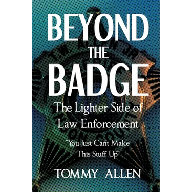 Beyond the Badge: The Lighter Side of Law Enforcement: "You Just Can't Make This Stuff Up"