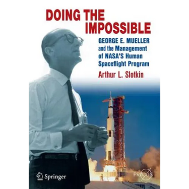 Doing the Impossible: George E. Mueller and the Management of Nasa's Human Spaceflight Program