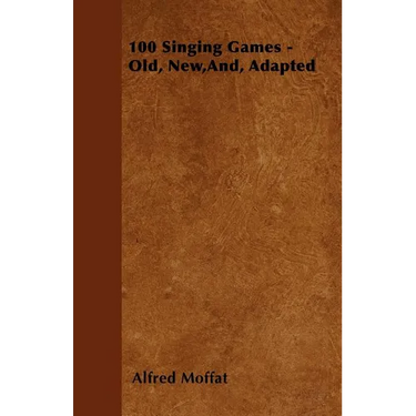 100 Singing Games - Old, New, And, Adapted
