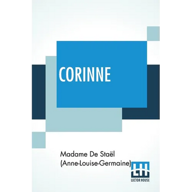 Corinne: Or, Italy. Translated By Isabel Hill; With Metrical Versions Of The Odes By L. E. Landon