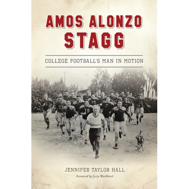 Amos Alonzo Stagg: College Football's Man in Motion