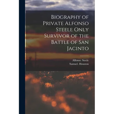Biography of Private Alfonso Steele Only Survivor of the Battle of San Jacinto