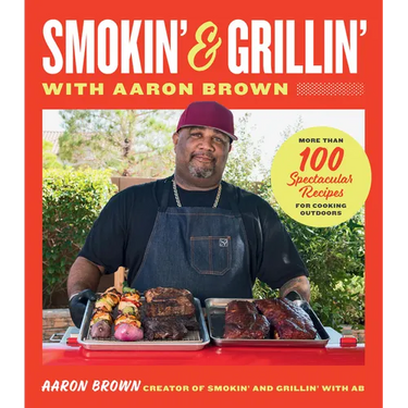 Smokin' and Grillin' with Aaron Brown: More Than 100 Spectacular Recipes for Cooking Outdoors
