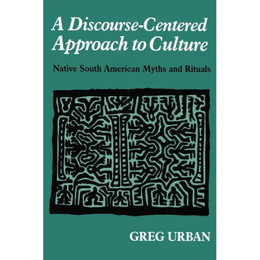 A Discourse-Centered Approach to Culture: Native South American Myths and Rituals
