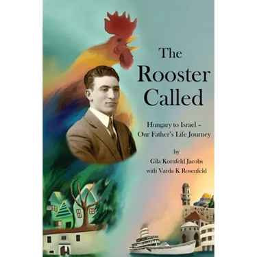 The Rooster Called: Hungary to Israel - Our Father's Life Journey