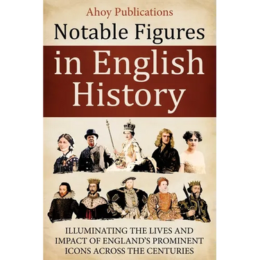 Notable Figures in English History: Illuminating the Lives and Impact of England's Prominent Icons Across the Centuries