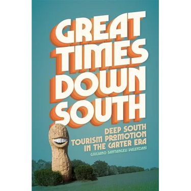 Great Times Down South: Deep South Tourism Promotion in the Carter Era
