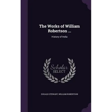 The Works of William Robertson ...: History of India