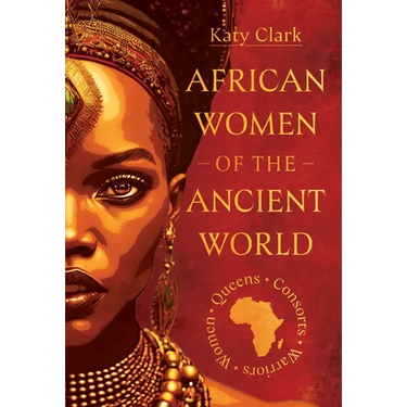 African Women of the Ancient World: Queens, Consorts, Warriors - Women