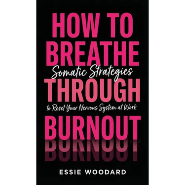 How To Breathe Through Burnout: Somatic Strategies to Reset Your Nervous System at Work