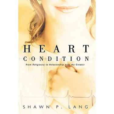 Heart Condition: From Religiosity to Relationship with the Creator