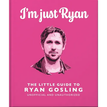 I'm Just Ryan: The Little Guide to Ryan Gosling