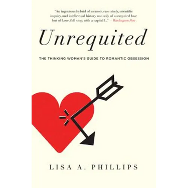 Unrequited: The Thinking Woman's Guide to Romantic Obsession