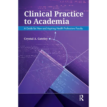 Clinical Practice to Academia: A Guide for New and Aspiring Health Professions Faculty