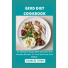 Gerd Diet Cookbook: An Ultimate Guide With Delicious And Healthy Recipes To Treat Gerd and Acid Reflux